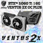 MSI GeForce RTX 5060 Ti 16G VENTUS 2X OC PLUS 128-bit GPU 16GB GDDR7 ; PCI Express® Gen 5; 2617 MHz Extreme Performance; 4608 Units CUDA; DisplayPort x 3 (v2.1b) & HDMI x 1