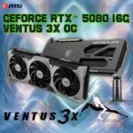 MSI GeForce RTX 5080 16G Ventus 3X OC  GPU , Blackwell Architecture , 16GB GDDR7 , 10752 CUDA Cores, 2655MHz Extreme Clock, DLSS 4  Ray Tracing  , SFF-Ready | G5080-16V3C